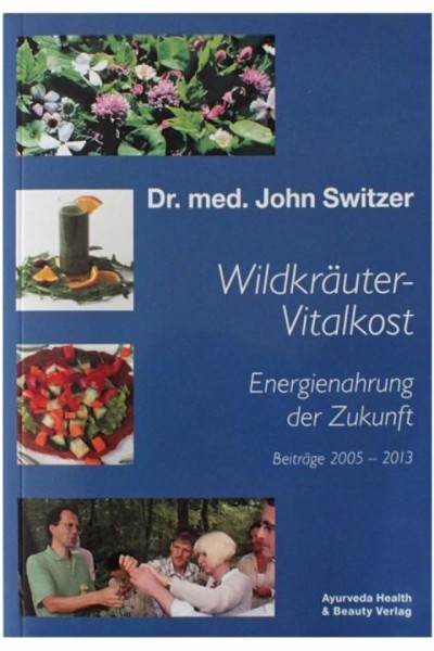 Wildkräuter-Vitalkost - Energienahrung der Zukunft - Dr. John Switzer
